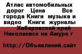Атлас автомобильных дорог › Цена ­ 50 - Все города Книги, музыка и видео » Книги, журналы   . Хабаровский край,Николаевск-на-Амуре г.